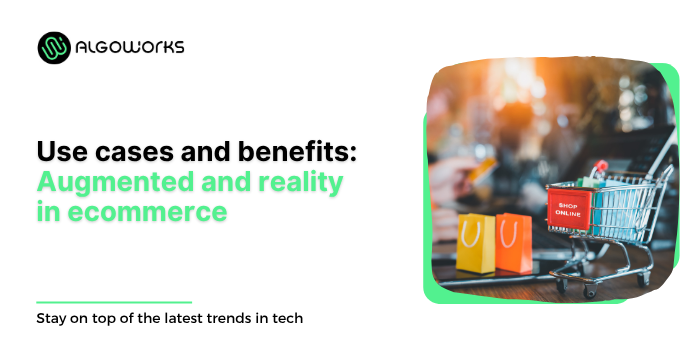 Understanding The Role Of Augmented Reality In E-commerce Use Cases And Benefits