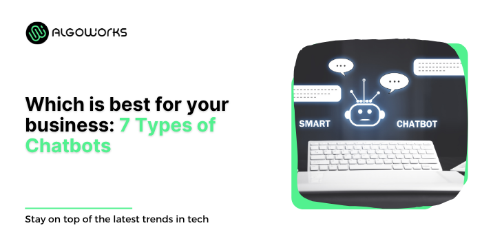 7 Types Of Chatbots Know Which One Works Best For Your Business
